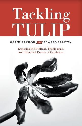 Cover image for Tackling Tulip: Exposing the Biblical, Theological, and Practical Errors of Calvinism