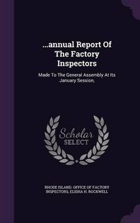 Cover image for ...Annual Report of the Factory Inspectors: Made to the General Assembly at Its January Session,