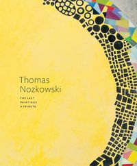 Cover image for Thomas Nozkowski: The Last Paintings, a Tribute