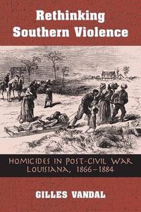 Cover image for Rethinking Southern Violence: Homicides in Post-Civil War Louisiana, 1866-1884