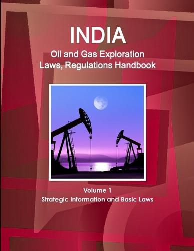 Cover image for India Oil and Gas Exploration Laws, Regulations Handbook Volume 1 Strategic Information and Basic Laws