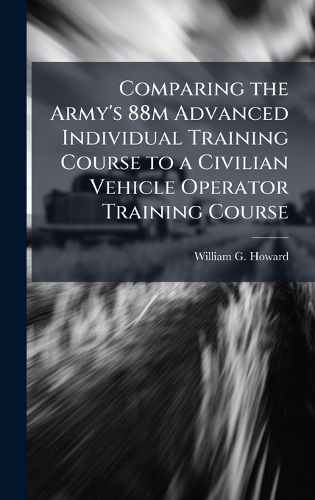 Cover image for Comparing the Army's 88m Advanced Individual Training Course to a Civilian Vehicle Operator Training Course