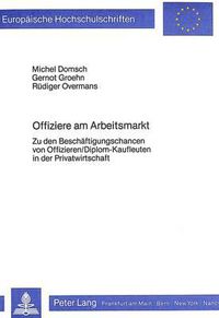 Cover image for Offiziere Am Arbeitsmarkt: Zu Den Beschaeftigungschancen Von Offizieren/Diplom-Kaufleuten in Der Privatwirtschaft