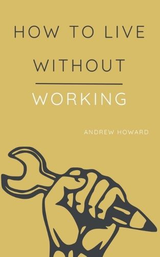 Cover image for How to Live Without Working