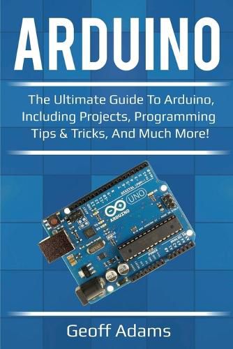 Cover image for Arduino: The ultimate guide to Arduino, including projects, programming tips & tricks, and much more!