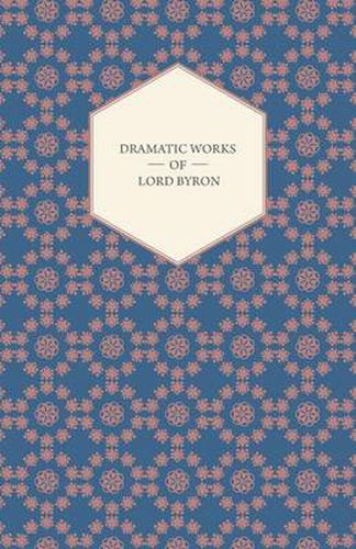 Cover image for Dramatic Works of Lord Byron; Including Manfred, Cain, Doge of Venice, Sardanapalus, and the Two Foscari, Together with His Hebrew Melodies and Other Poems