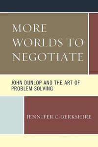 Cover image for More Worlds to Negotiate: John Dunlop and the Art of Problem Solving