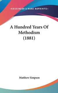 Cover image for A Hundred Years of Methodism (1881)