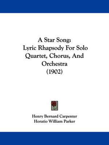 Cover image for A Star Song: Lyric Rhapsody for Solo Quartet, Chorus, and Orchestra (1902)