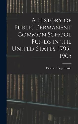 Cover image for A History of Public Permanent Common School Funds in the United States, 1795-1905