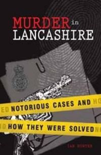 Cover image for Murder in Lancashire: Subtitle Notorious Cases and How They Were Solved