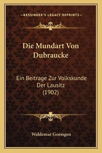 Cover image for Die Mundart Von Dubraucke: Ein Beitrage Zur Volkskunde Der Lausitz (1902)