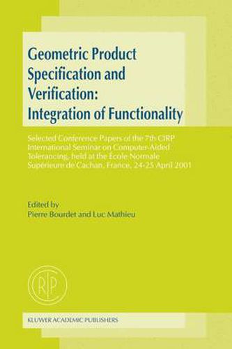 Geometric Product Specification and Verification: Integration of Functionality: Selected Conference Papers of the 7th CIRP International Seminar on Computer-Aided Tolerancing, held at the Ecole Normale Superieure de Cachan, France, 24-25 April 2001