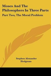 Cover image for Moses and the Philosophers in Three Parts: Part Two, the Moral Problem