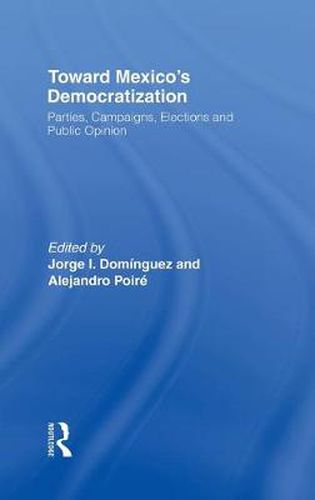 Cover image for Toward Mexico's Democratization: Parties, Campaigns, Elections and Public Opinion