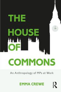 Cover image for The House of Commons: An Anthropology of MPs at Work