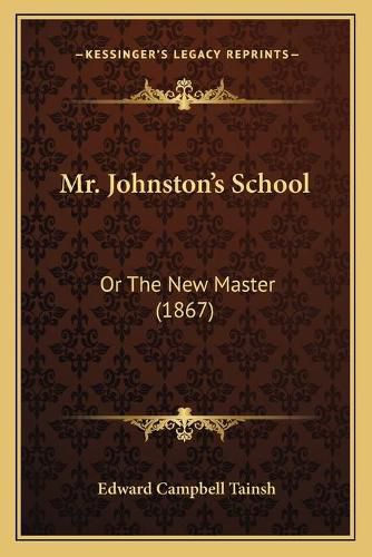 Cover image for Mr. Johnston's School: Or the New Master (1867)