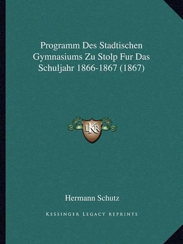 Cover image for Programm Des Stadtischen Gymnasiums Zu Stolp Fur Das Schuljahr 1866-1867 (1867)