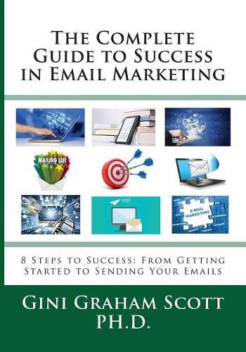 The Complete Guide to Success in Email Marketing: 8 Steps to Success: From Getting Started to Sending Your Emails