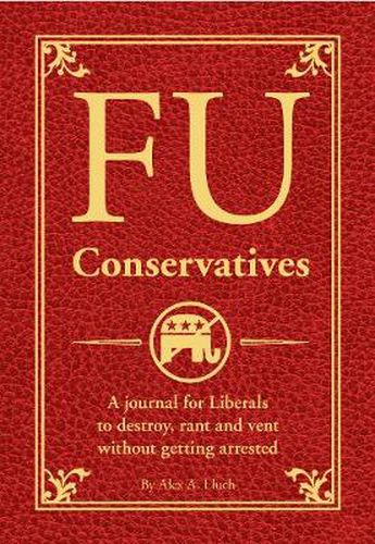 Cover image for FU Conservatives: A journal for Liberals to destroy, rant and vent without getting arrested