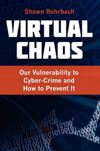 Cover image for Virtual Chaos: Our Vulnerability to Cyber-Crime and How to Prevent It