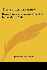 Cover image for The Saints Treasury: Being Sundry Sermons Preached in London (1654)