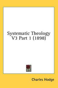 Cover image for Systematic Theology V3 Part 1 (1898)