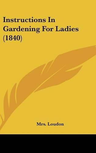 Cover image for Instructions In Gardening For Ladies (1840)
