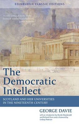 The Democratic Intellect: Scotland and Her Universities in the Nineteenth Century: An Edinburgh Classic