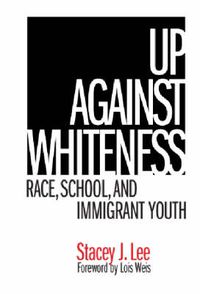 Cover image for Up Against Whiteness: Race, School, and Immigrant Youth