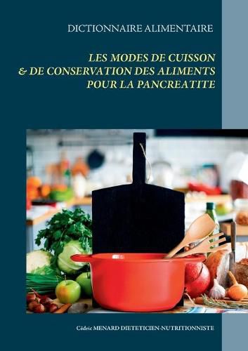 Dictionnaire des modes de cuisson et de conservation des aliments pour le traitement dietetique de la pancreatite