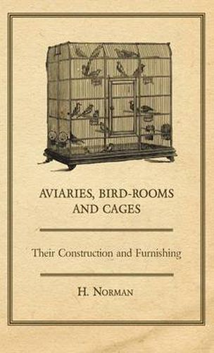 Cover image for Aviaries, Bird-Rooms and Cages - Their Construction and Furnishing