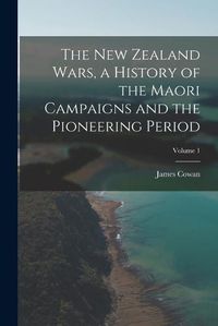 Cover image for The New Zealand Wars, a History of the Maori Campaigns and the Pioneering Period; Volume 1