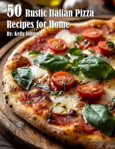 Cover image for 50 Rustic Italian Pizza Recipes for Home