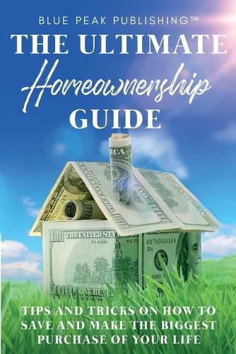 Cover image for The Ultimate Homeownership Guide: Tips and Tricks on How to Save and Make the Biggest Purchase of Your Life