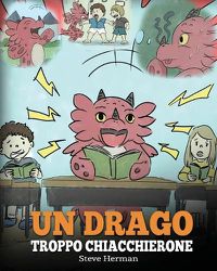 Cover image for Un drago troppo chiacchierone: (A Dragon With His Mouth On Fire) Una simpatica storia per bambini, per insegnare loro a non interrompere le altre persone quando stanno parlando.