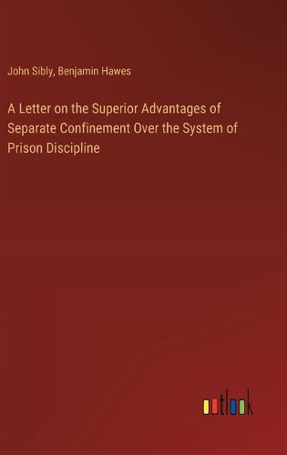 Cover image for A Letter on the Superior Advantages of Separate Confinement Over the System of Prison Discipline