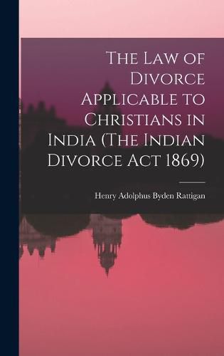 Cover image for The Law of Divorce Applicable to Christians in India (The Indian Divorce Act 1869)