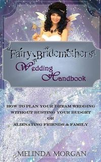 Cover image for Fairy Bridemother's Wedding Handbook: How to Plan Your Dream Wedding without Busting Your Budget or Alienating Friends & Family