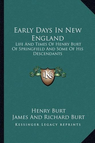 Cover image for Early Days in New England: Life and Times of Henry Burt of Springfield and Some of His Descendants