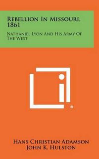 Cover image for Rebellion in Missouri, 1861: Nathaniel Lyon and His Army of the West