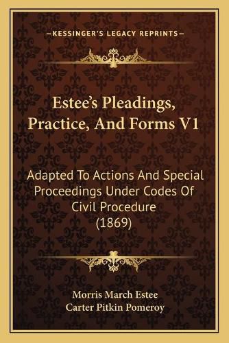 Cover image for Estee's Pleadings, Practice, and Forms V1: Adapted to Actions and Special Proceedings Under Codes of Civil Procedure (1869)