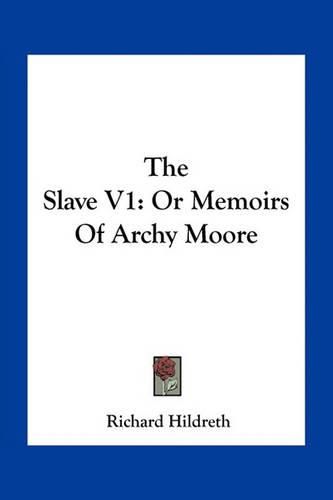 The Slave V1: Or Memoirs of Archy Moore