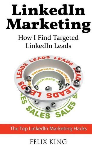 Cover image for LinkedIn Marketing: How I Find Targeted LinkedIn Leads: The Top LinkedIn Marketing Hacks