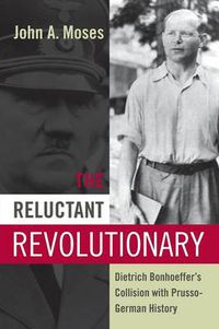 Cover image for The Reluctant Revolutionary: Dietrich Bonhoeffer's Collision with Prusso-German History