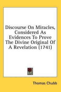 Cover image for Discourse on Miracles, Considered as Evidences to Prove the Divine Original of a Revelation (1741)