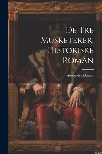 Cover image for De Tre Musketerer, Historiske Roman