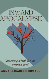 Cover image for Inward Apocalypse: Uncovering a Faith for the Common Good