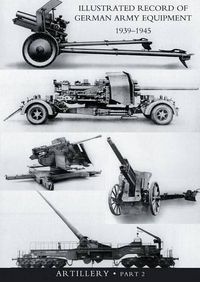 Cover image for ILLUSTRATED RECORD OF GERMAN ARMY EQUIPMENT 1939-1945VOLUME II ARTILLERY (In two parts) Volume Two