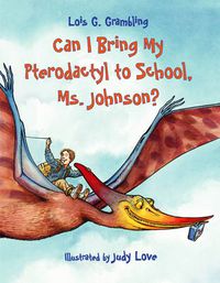 Cover image for Can I Bring My Pterodactyl to School, Ms. Johnson?